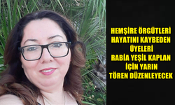 HEMŞİRE ÖRGÜTLERİ HAYATINI KAYBEDEN ÜYELERİ RABİA YEŞİL KAPLAN İÇİN YARIN TÖREN DÜZENLEYECEK