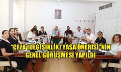 “CEZA (DEĞİŞİKLİK) YASA ÖNERİSİ”NİN GENEL GÖRÜŞMESİ YAPILDI