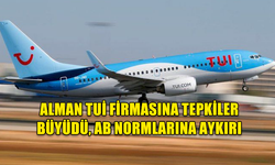 ALMAN TUİ FİRMASINA TEPKİLER BÜYÜDÜ, AB NORMLARINA AYKIRI