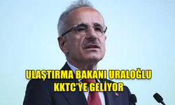 ULAŞTIRMA BAKANI URALOĞLU KKTC’YE GELİYOR