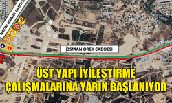 OSMAN ÖREK CADDESİNDE ÜST YAPI İYİLEŞTİRME ÇALIŞMALARINA YARIN BAŞLANIYOR