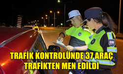 1959 SÜRÜCÜ KONTROL EDİLDİ: 37 ARAÇ TRAFİKTEN MEN EDİLDİ