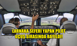 LARNAKA SEFERİ YAPAN PİLOT UÇUŞ SIRASINDA BAYILDI! 225 YOLCU TAŞIYAN UÇAK ACİL İNİŞ YAPTI