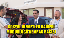 SOSYAL HİZMETLER DAİRESİ MÜDÜRLÜĞÜ’NE ARAÇ BAĞIŞI