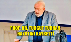 PROF. DR. TURGUT TURHAN HAYATINI KAYBETTİ