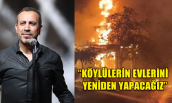 HALUK LEVENT KÖYLÜLERİN YANAN EVLERİNİ YENİDEN İNŞA EDECEKLERİNİ AÇIKLADI