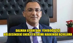 DALMAN AYDIN: "YENİBOĞAZİÇİ BÖLGESİNDEKİ ENERJİ YATIRIMI BELEDİYE MECLİSİ'NİN KARARIYLA DURDURULDU"