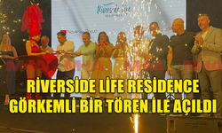 RİVERSİDE LİFE RESİDENCE DÜN GECE GÖRKEMLİ BİR TÖREN İLE AÇILDI