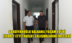 BAKAN GARDİYANOĞLU KALKANLI YAŞAM EVİ'Nİ ZİYARET EDEREK, TADİLAT ÇALIŞMALARINI İNCELEDİ