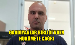 GARDİYANLAR BİRLİĞİ’NDEN HÜKÜMETE ÇAĞRI