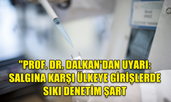 PROF. DR. DALKAN'DAN UYARI: "MAYMUN ÇİÇEĞİ SALGININA KARŞI ÜLKEYE GİRİŞLERDE SIKI DENETİM ŞART"