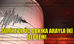 SURİYE'DE ÜÇ DAKİKA ARAYLA İKİ DEPREM MEYDANA GELDİ