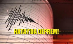 HATAY'DA DEPREM MEYDANA GELDİ!