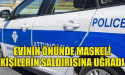 LİMASOL'DA BİR ŞAHIS  EVİNİN ÖNÜNDE MASKELİ KİŞİLERİN SALDIRISINA UĞRADI