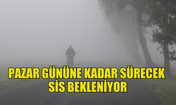 YARIN, CUMA VE CUMARTESİ SABAH SAATLERİ YER YER SİS BEKLENİYOR