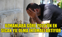 UZMANLARA GÖRE 2024'ÜN EN SICAK YIL OLABİLİR