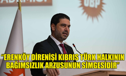 UBP LEFKOŞA İLÇE BAŞKANI SAVAŞAN: “ERENKÖY DİRENİŞİ KIBRIS TÜRK HALKININ BAĞIMSIZLIK ARZUSUNUN SİMGESİDİR”