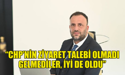 ZEKİ ÇELER : "CHP’NİN ZİYARET TALEBİ OLMADI, GELMEDİLER İYİ DE OLDU"