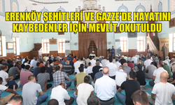 BAZI CAMİLERDE ERENKÖY ŞEHİTLERİ VE GAZZE'DE HAYATINI KAYBEDENLER İÇİN MEVLİT OKUTULDU