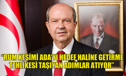 TATAR: “RUM KESİMİ ADA'YI HEDEF HALİNE GETİRME TEHLİKESİ TAŞIYAN ADIMLAR ATIYOR”