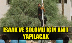 İSAAK VE SOLOMU İÇİN ANIT YAPILACAĞI BELİRTİLDİ