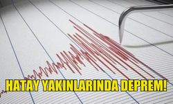 HATAY YAKINLARINDA DEPREM MEYDANA GELDİ