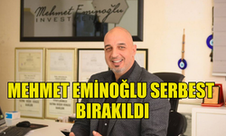 MEHMET EMİNOĞLU ŞARTLI TAHLİYE İLE SERBEST BIRAKILDI