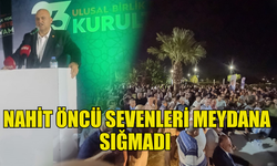 DAYANIŞMA GECESİNDE NAHİT ÖNCÜ SEVENLERİ MEYDANA SIĞMADI