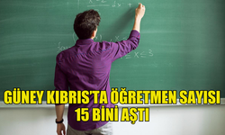 GÜNEY KIBRIS’TA ÖĞRETMEN SAYISININ 15 BİNİ AŞTIĞI BELİRTİLDİ