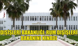 DIŞİŞLERİ BAKANLIĞI, RUM DIŞİŞLERİ BAKANINI KINADI: “KENDİSİNİ AKLISELİME DAVET EDİYORUZ”