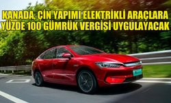 KANADA'DAN, ÇİN YAPIMI ELEKTRİKLİ ARAÇLARA YÜZDE 100 GÜMRÜK VERGİSİ UYGULAMASI