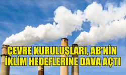 ÇEVRE KURULUŞLARI, AVRUPA BİRLİĞİ'NİN İKLİM HEDEFLERİNE DAVA AÇTI