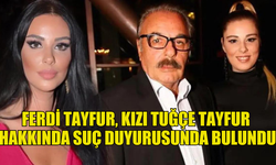 FERDİ TAYFUR, KIZI TUĞÇE İÇİN SUÇ DUYURUSUNDA BULUNDU