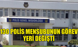 POLİS MENSUPLARININ GÖREV YERİ DEĞİŞTİRİLDİ