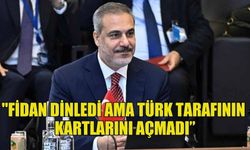 AB DIŞİŞLERİ BAKANLARI TOPLANTISININ ARDINDAN... "FİDAN DİNLEDİ AMA TÜRK TARAFININ KARTLARINI AÇMADI”