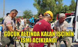 POLİS, GÖÇÜK ALTINDA KALAN İŞÇİNİN ADINI AÇIKLADI