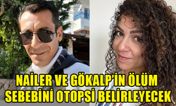 NAİLER VE GÖKALP'İN ÖLÜM SEBEBİNİN BELİRLENMESİ İÇİN KAN VE DOKU ÖRNEKLERİ ALINDI