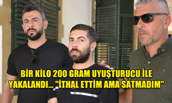 BİR KİLO 200 GRAM UYUŞTURUCU İLE YAKALANDI... "İTHAL ETTİM AMA SATMADIM"