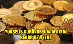 YÜKSELİŞ SÜRÜYOR: GRAM ALTIN REKOR SEVİYEDE