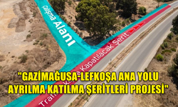 "GAZİMAĞUSA-LEFKOŞA ANA YOLU AYRILMA KATILMA ŞERİTLERİ PROJESİ" KAPSAMINDAKİ ÇALIŞMALAR BAŞLADI