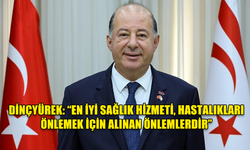 DİNÇYÜREK: “EN İYİ SAĞLIK HİZMETİ, HASTALIKLARI ÖNLEMEK İÇİN ALINAN ÖNLEMLERDİR”