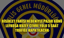 BİSİKLET YARIŞI NEDENİYLE PAZAR GÜNÜ LEFKOŞA KUZEY ÇEVRE YOLU 5 SAAT TRAFİĞE KAPATILACAK