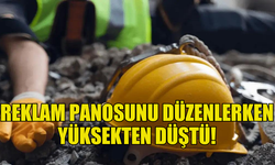 YOL KENARINDA REKLAM PANOSU DÜZENLEYEN ŞAHIS YÜKSEKTEN DÜŞTÜ!