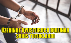 CİHANGİR'DE ÜZERİNDE UYUŞTURUCU BULUNAN ŞAHIS TUTUKLANDI