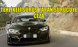 TEHLİKELİ SÜRÜŞ YAPAN SÜRÜCÜYE POLİS CEZA KESTİ