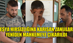 HIRSIZLIK ZANLILARI YENİDEN MAHKEMEYE ÇIKARILDI