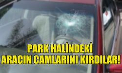 PARK HALİNDEKİ ARACIN CAMLARI TAŞ ATILARAK KIRILDI