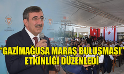 BAŞBAKANLIK GAZİMAĞUSA’DA CEVDET YILMAZ’IN DA KATILIMIYLA “GAZİMAĞUSA MARAŞ BULUŞMASI” ETKİNLİĞİ DÜZENLEDİ