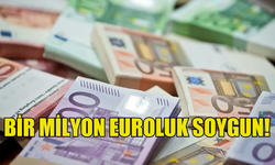 YAKLAŞIK BİR MİLYON EUROLUK SOYGUN...