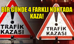 BİR GÜNDE 4 FARKLI NOKTADA KAZA MEYDANA GELDİ!